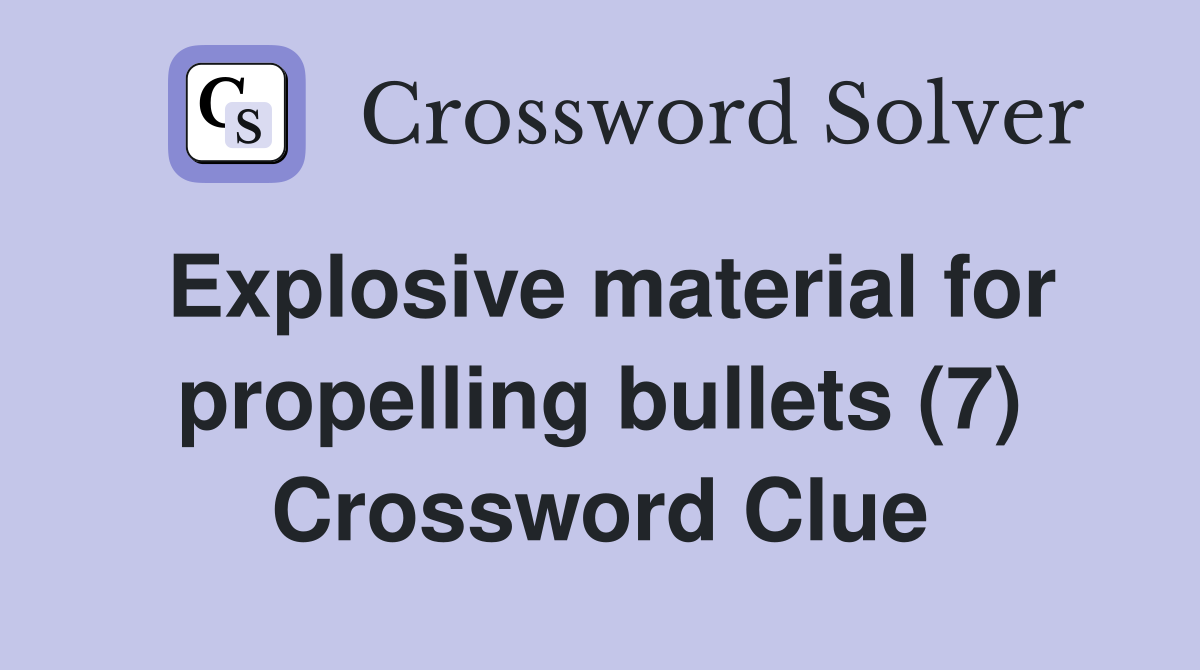 Explosive material for propelling bullets (7) Crossword Clue