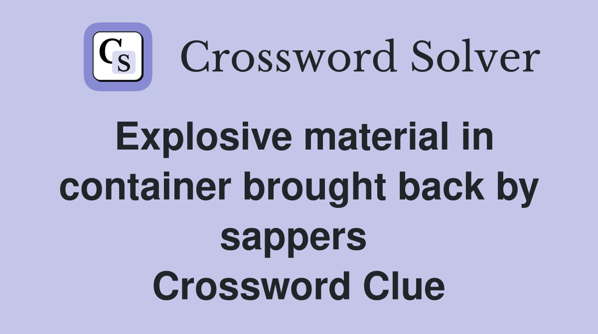 Explosive material in container brought back by sappers  Crossword Clue