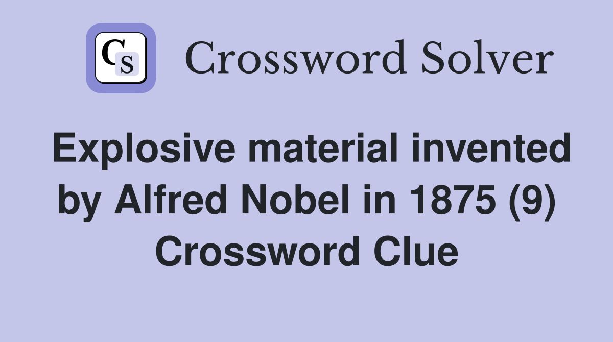Explosive material invented by Alfred Nobel in 1875 (9) Crossword Clue