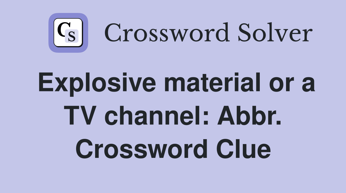 Explosive material or a TV channel: Abbr. Crossword Clue