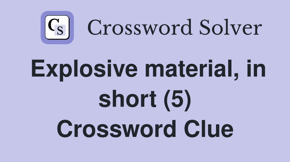 Explosive material, in short (5) Crossword Clue