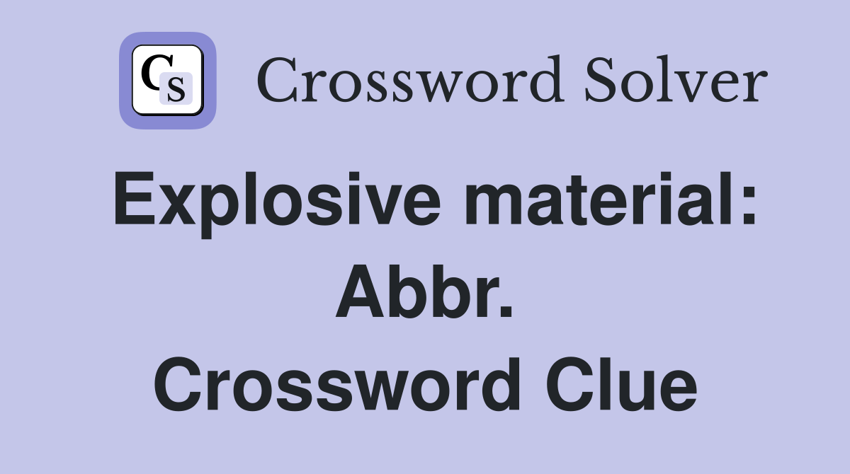 Explosive material: Abbr. Crossword Clue