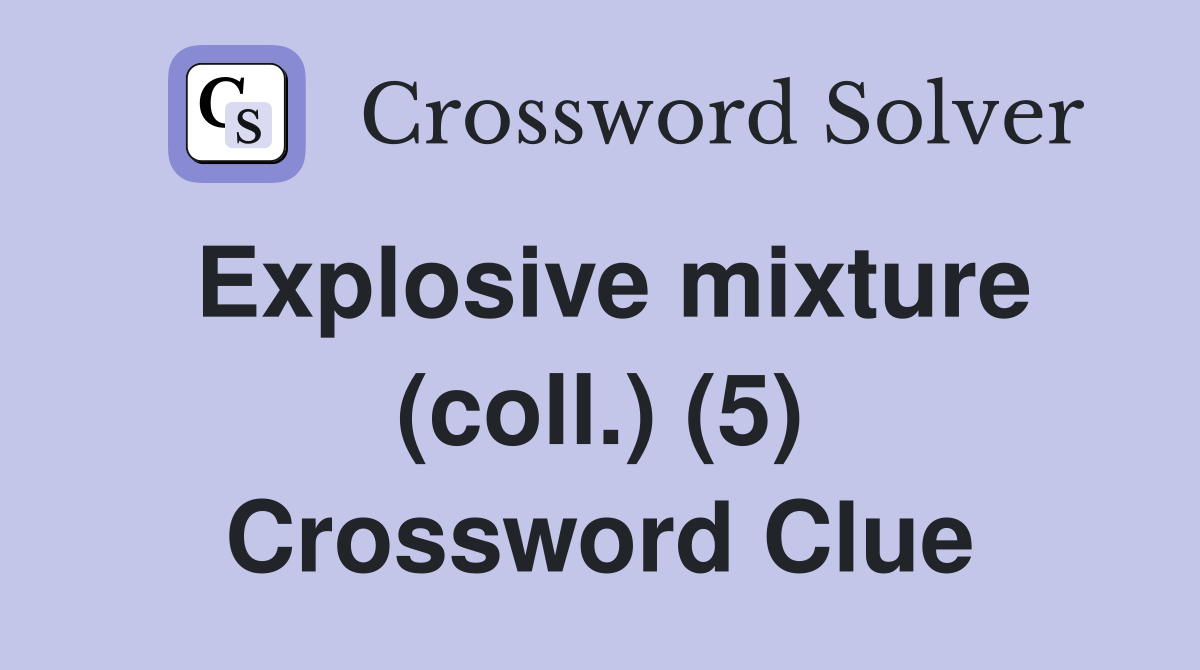 Explosive mixture (coll.) (5) Crossword Clue