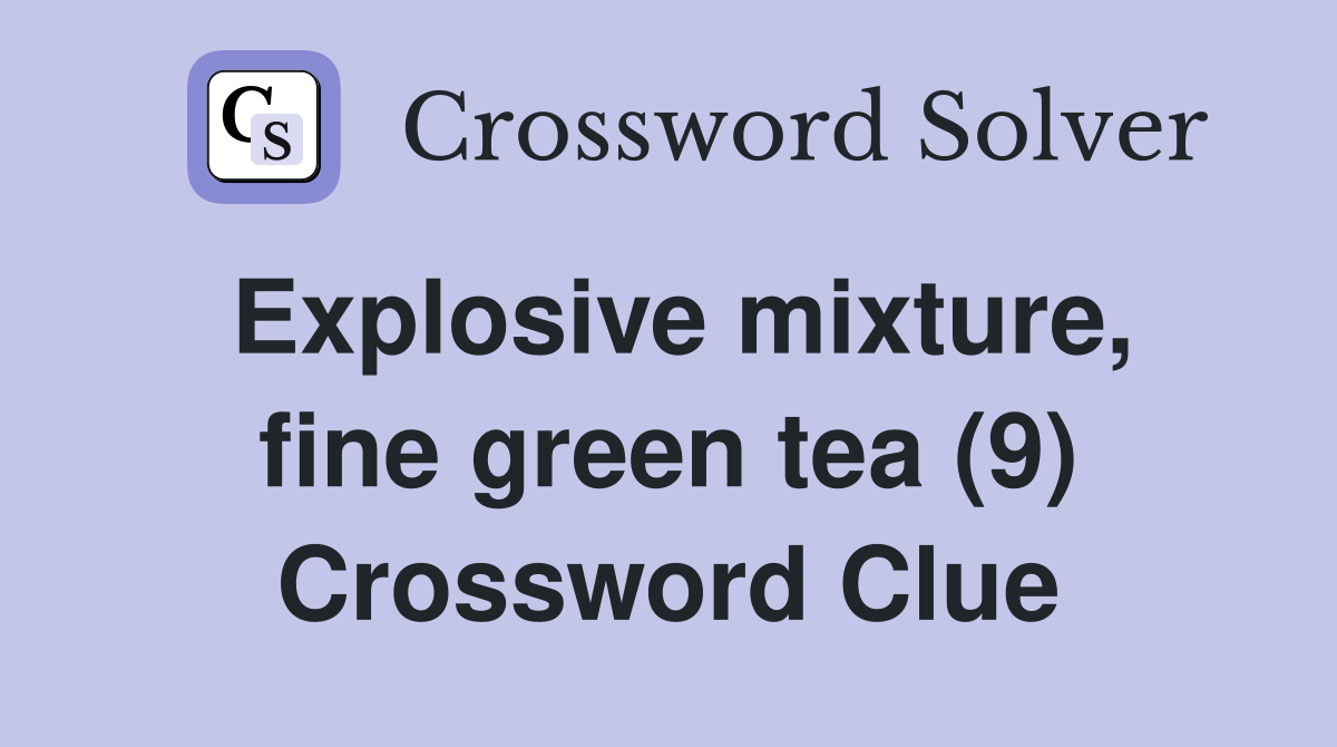 Explosive mixture, fine green tea (9) Crossword Clue