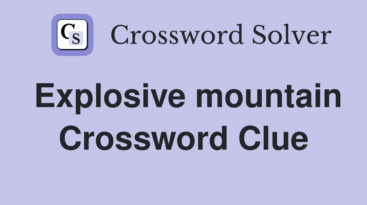 Explosive mountain Crossword Clue