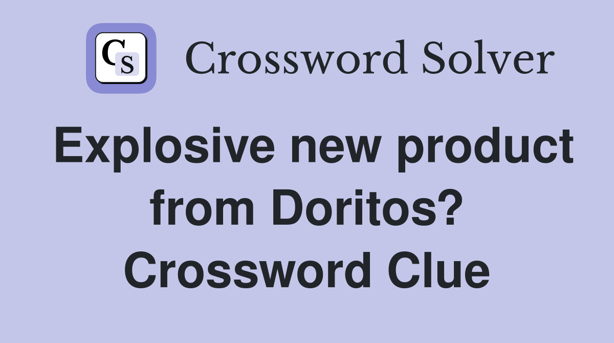 Explosive new product from Doritos? Crossword Clue