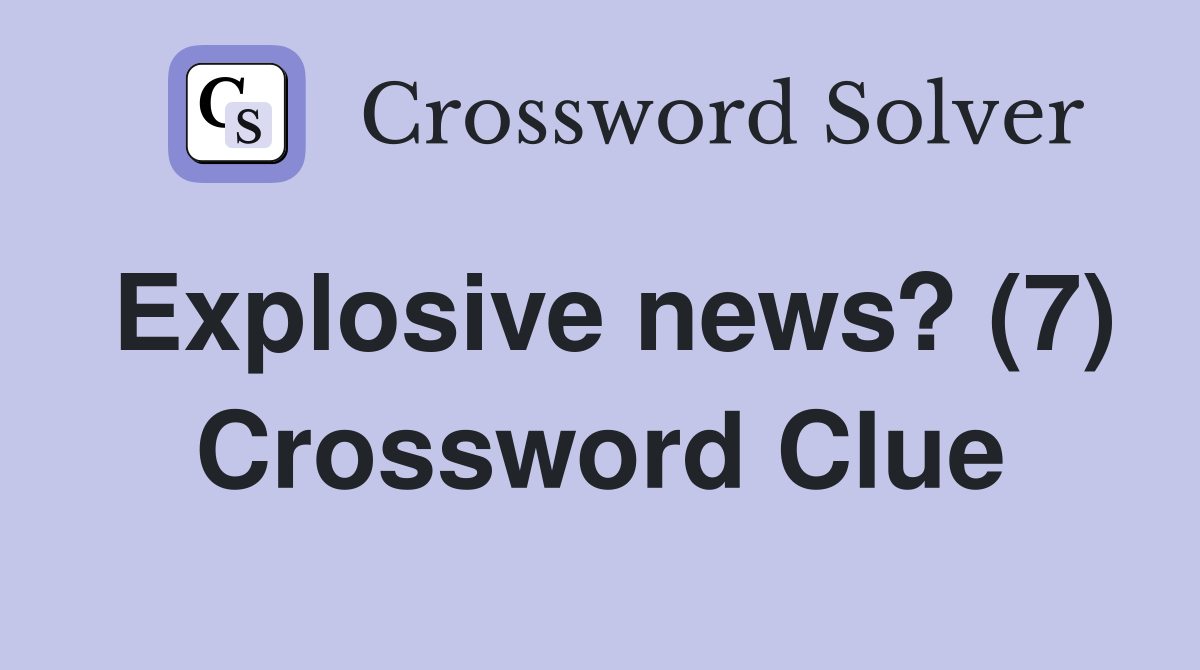 Explosive news? (7) Crossword Clue