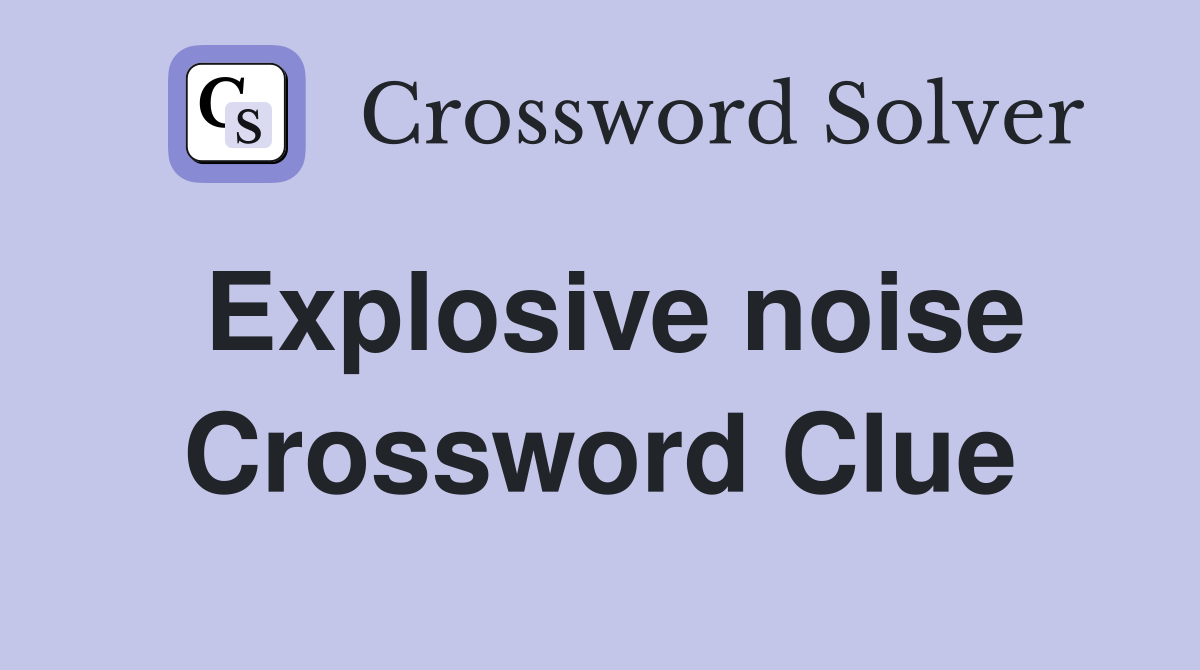Explosive noise Crossword Clue