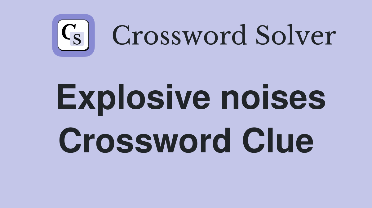 Explosive noises Crossword Clue