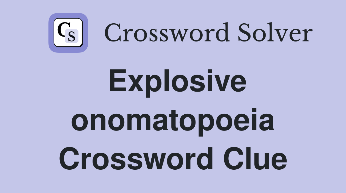 Explosive onomatopoeia Crossword Clue