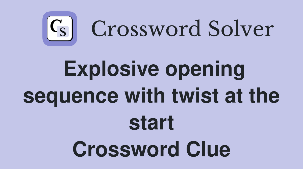 Explosive opening sequence with twist at the start Crossword Clue