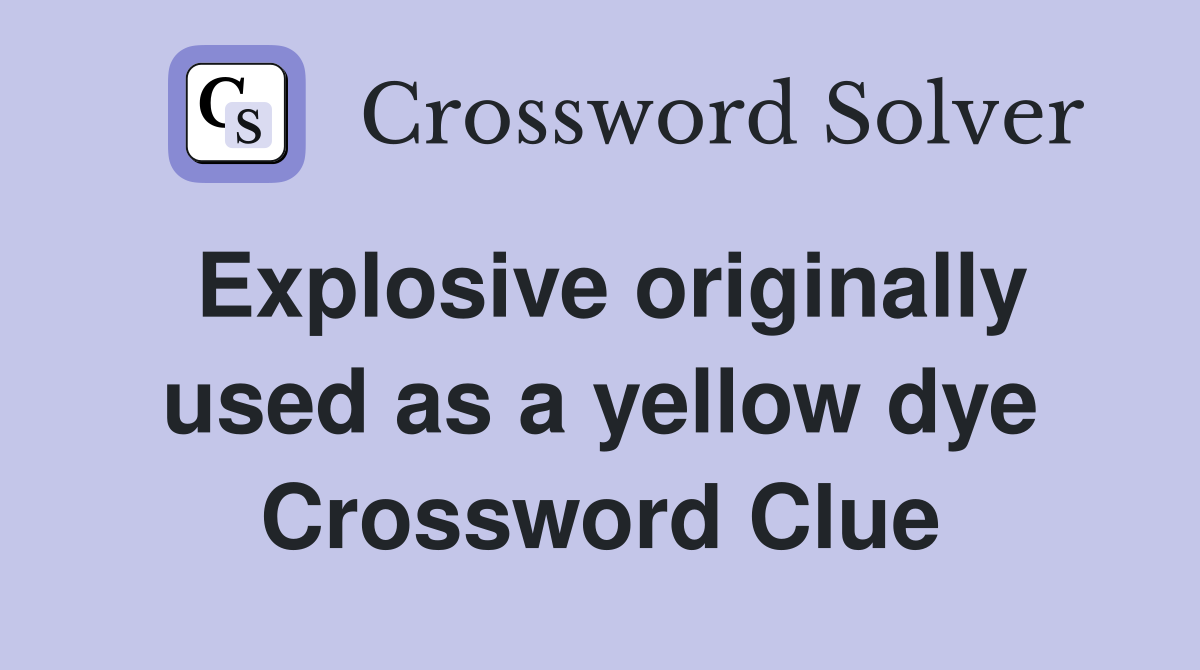 Explosive originally used as a yellow dye Crossword Clue