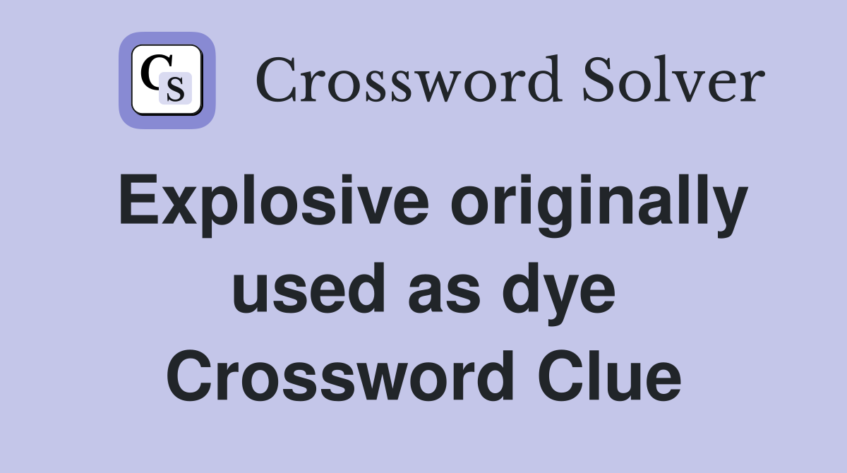 Explosive originally used as dye Crossword Clue