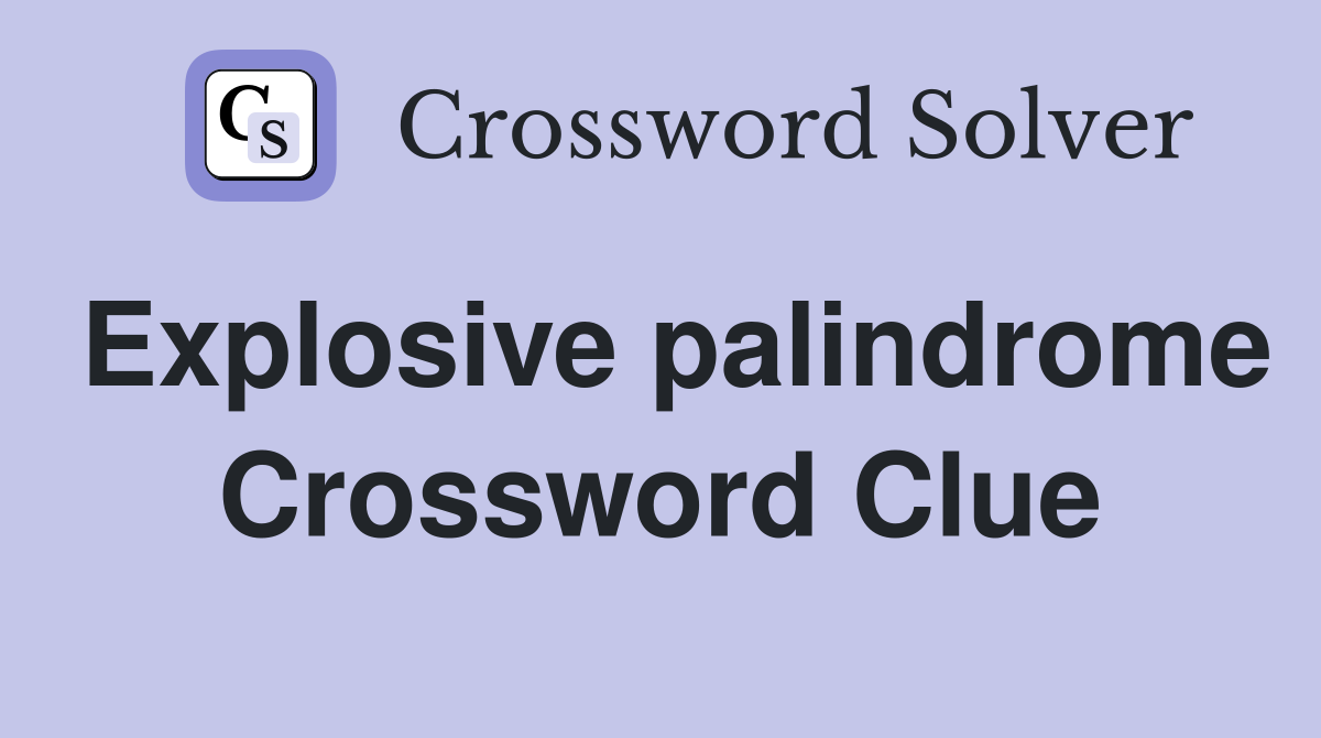 Explosive palindrome Crossword Clue