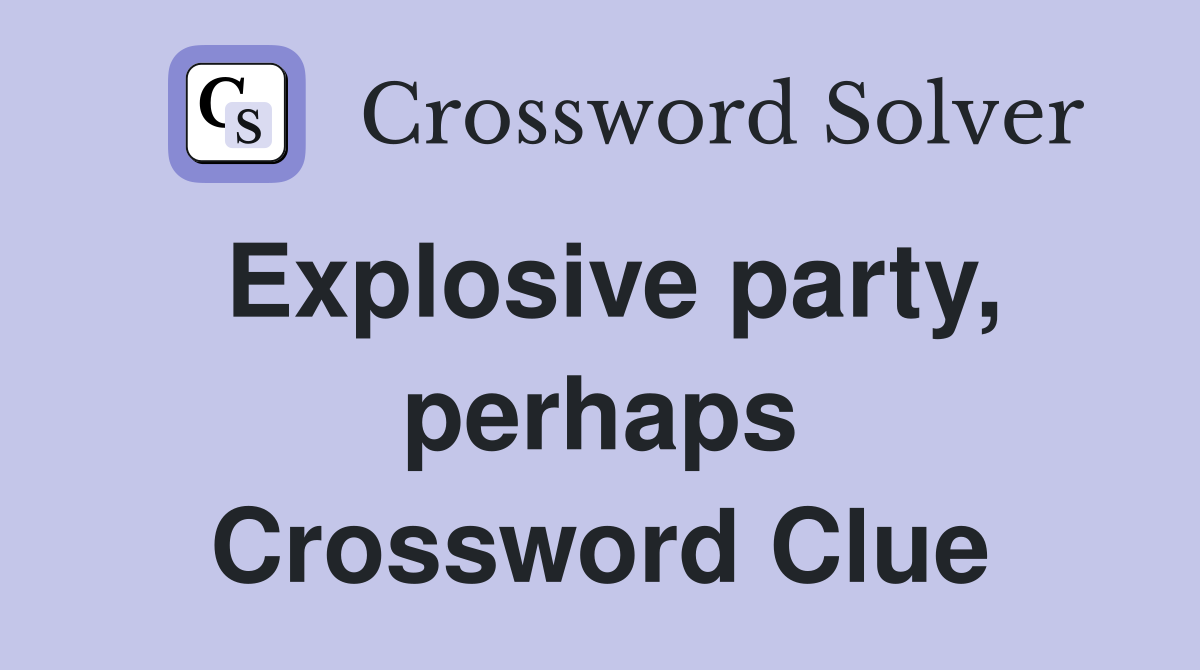 Explosive party, perhaps Crossword Clue