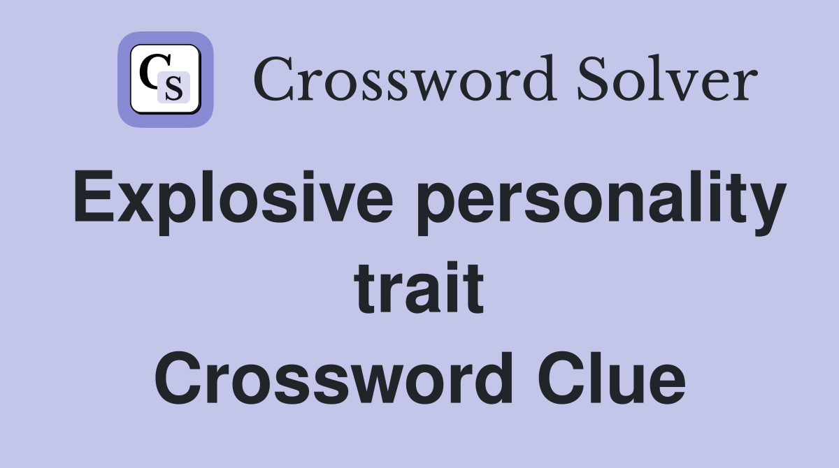 Explosive personality trait Crossword Clue