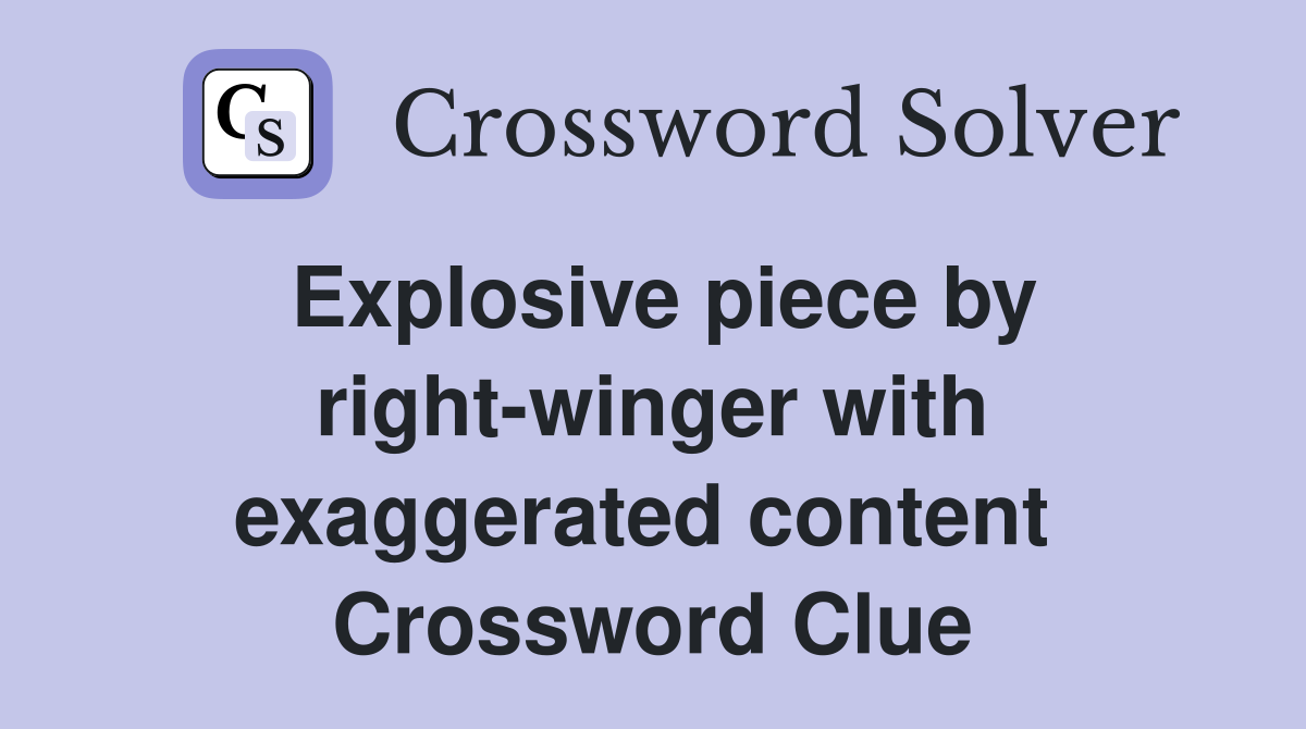 Explosive piece by right-winger with exaggerated content  Crossword Clue