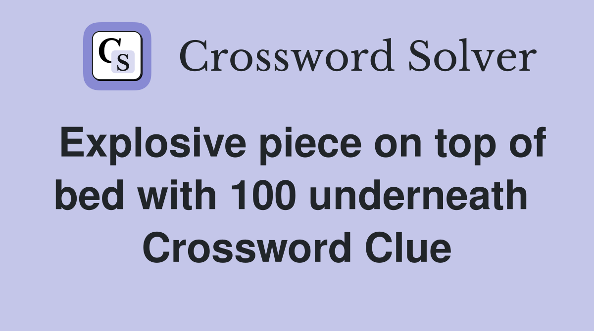 Explosive piece on top of bed with 100 underneath  Crossword Clue