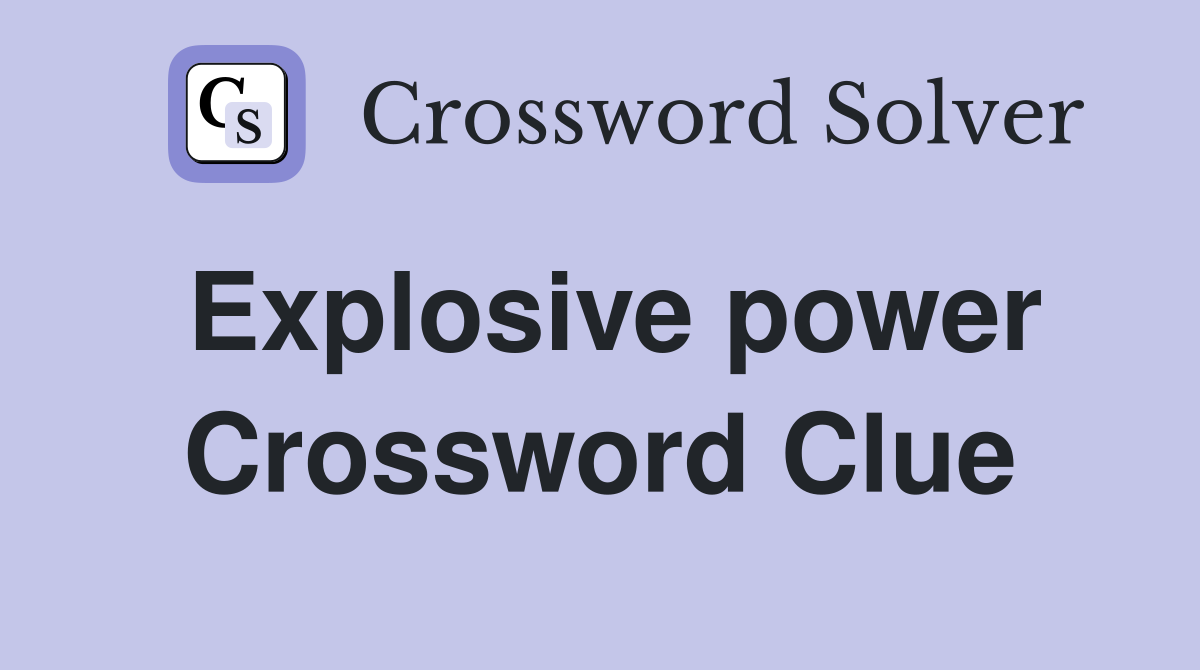 Explosive power Crossword Clue