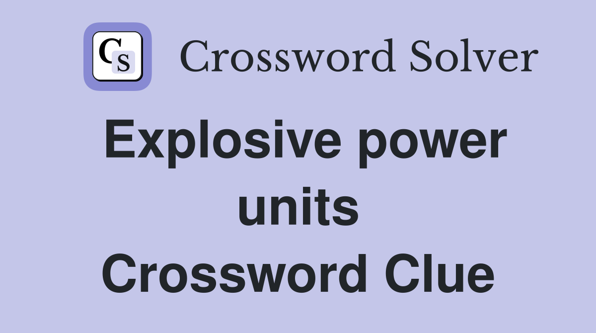 Explosive power units Crossword Clue