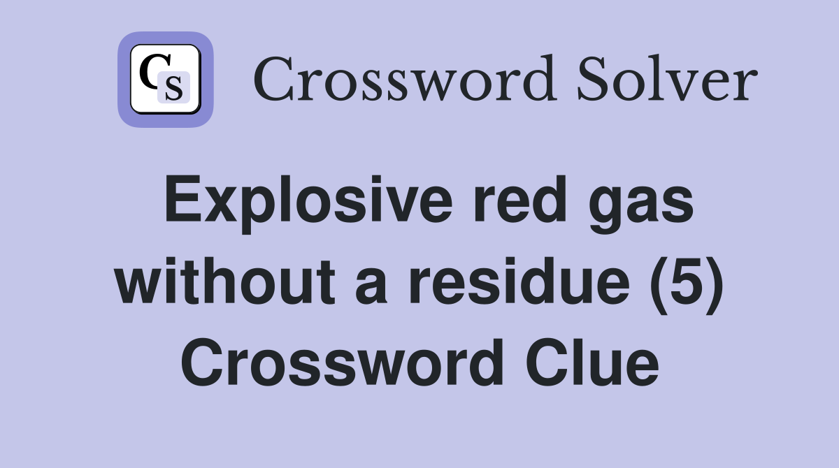 Explosive red gas without a residue (5) Crossword Clue