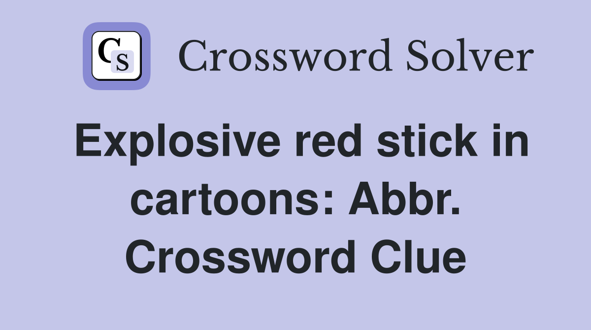 Explosive red stick in cartoons: Abbr. Crossword Clue