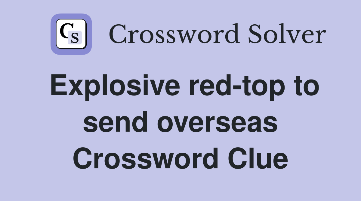 Explosive red-top to send overseas Crossword Clue