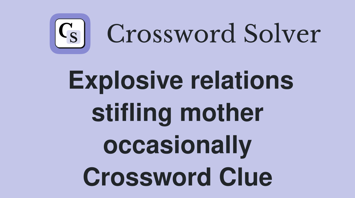 Explosive relations stifling mother occasionally Crossword Clue