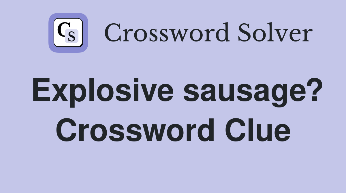 Explosive sausage? Crossword Clue