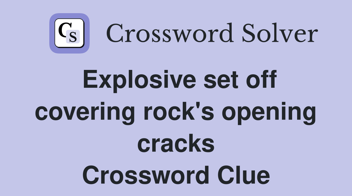 Explosive set off covering rock's opening cracks Crossword Clue