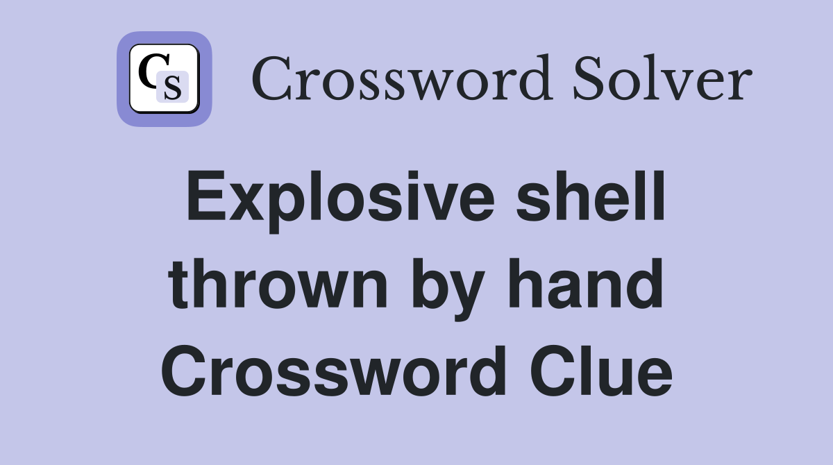 Explosive shell thrown by hand Crossword Clue