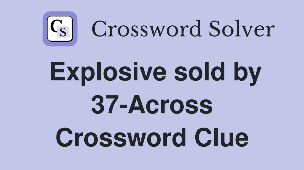 Explosive sold by 37-Across Crossword Clue
