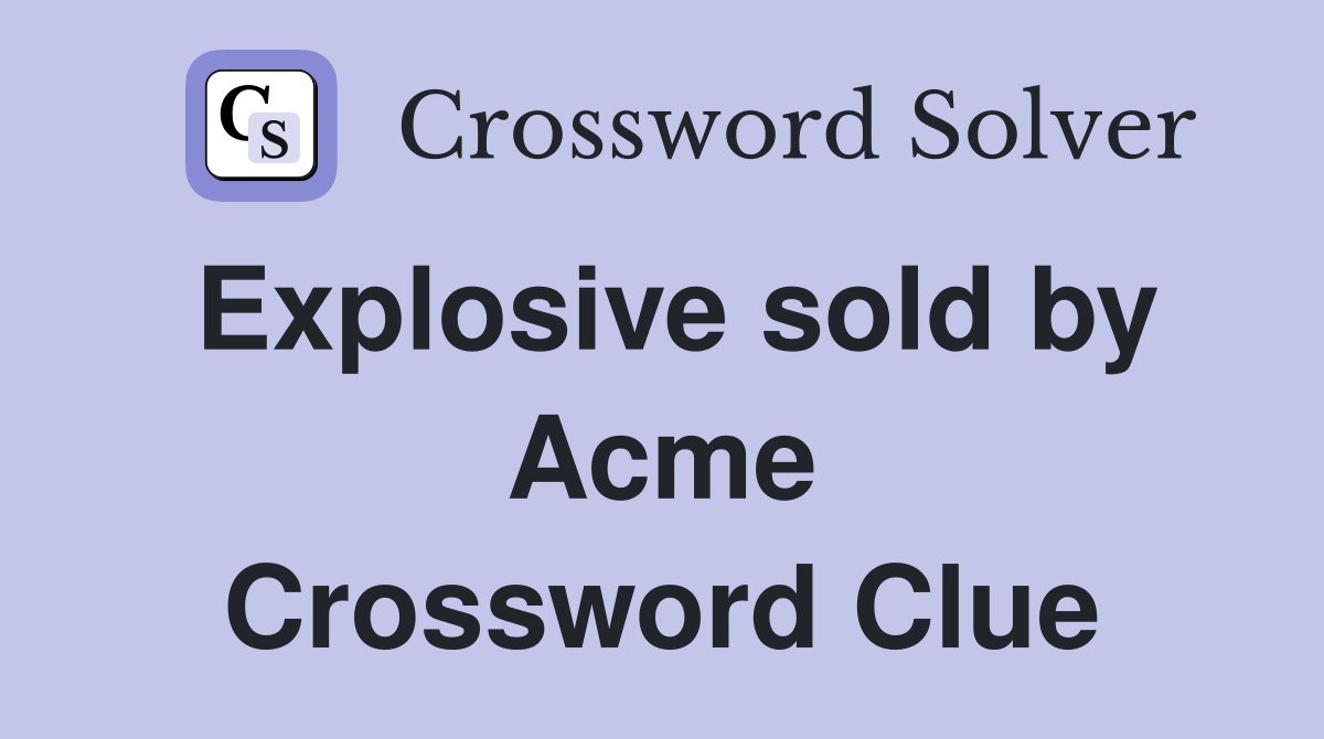Explosive sold by Acme Crossword Clue