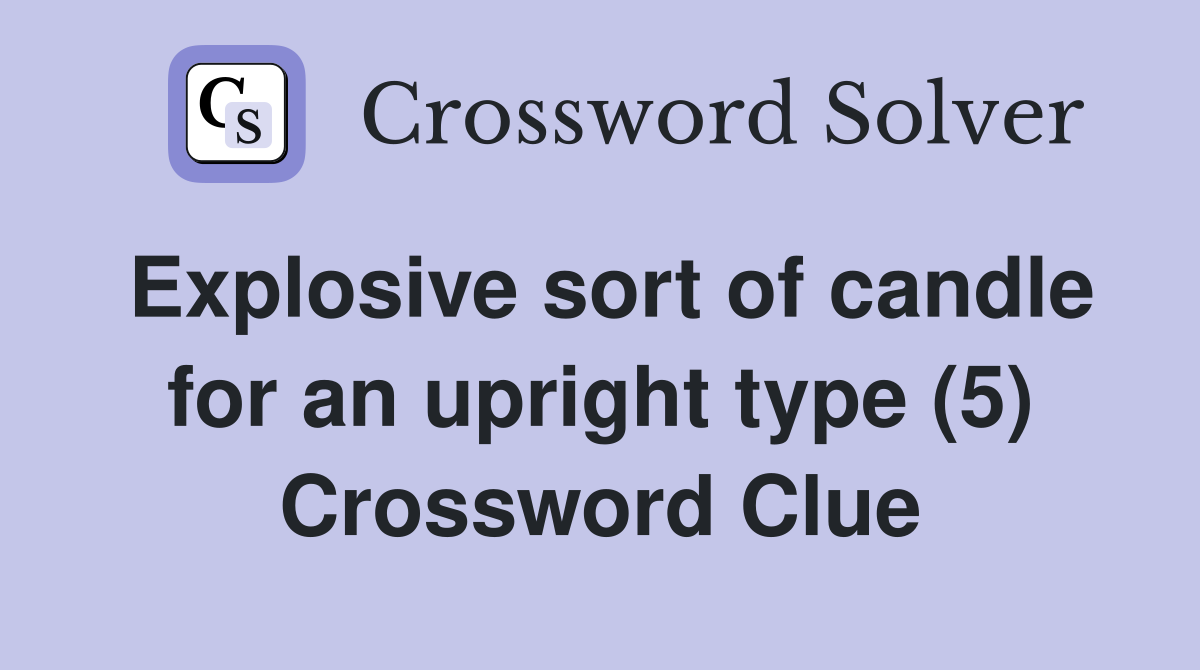 Explosive sort of candle for an upright type (5) Crossword Clue