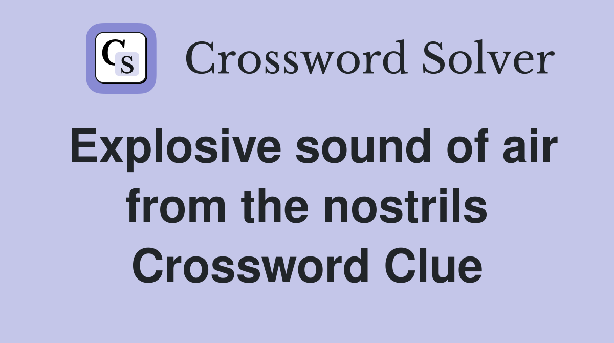 Explosive sound of air from the nostrils Crossword Clue