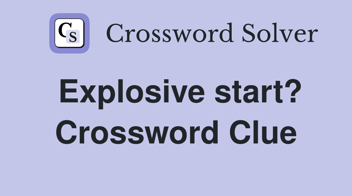 Explosive start? Crossword Clue
