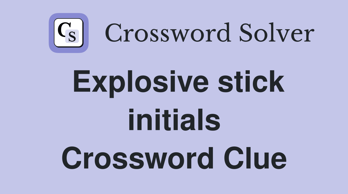 Explosive stick initials Crossword Clue