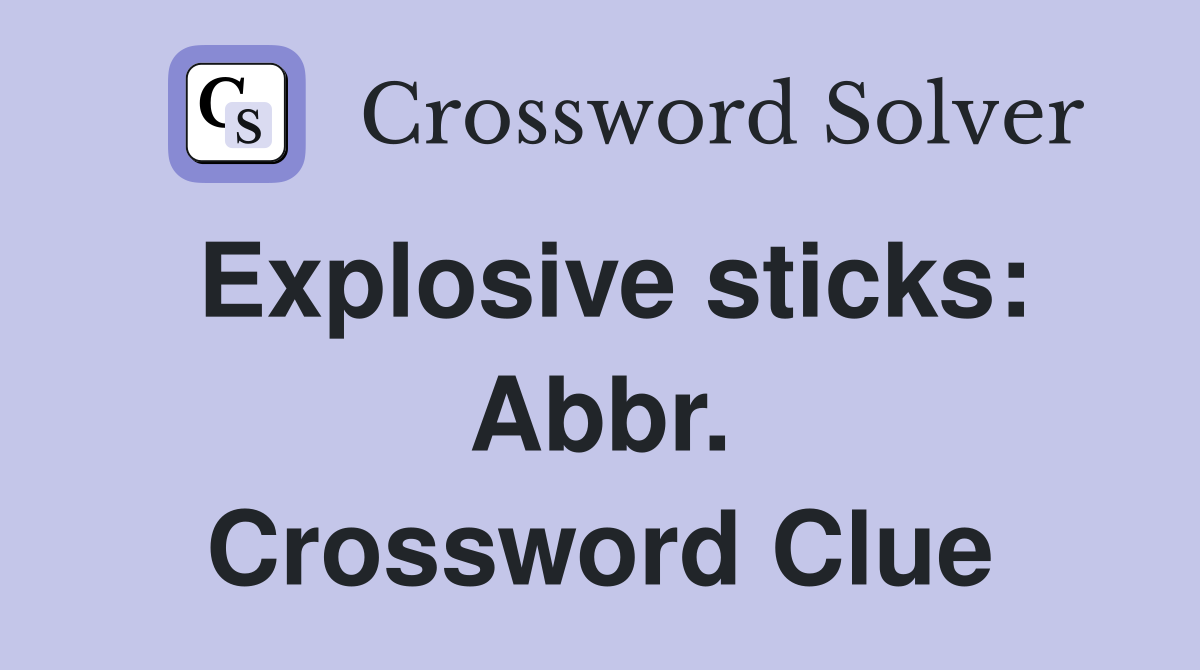 Explosive sticks: Abbr. Crossword Clue