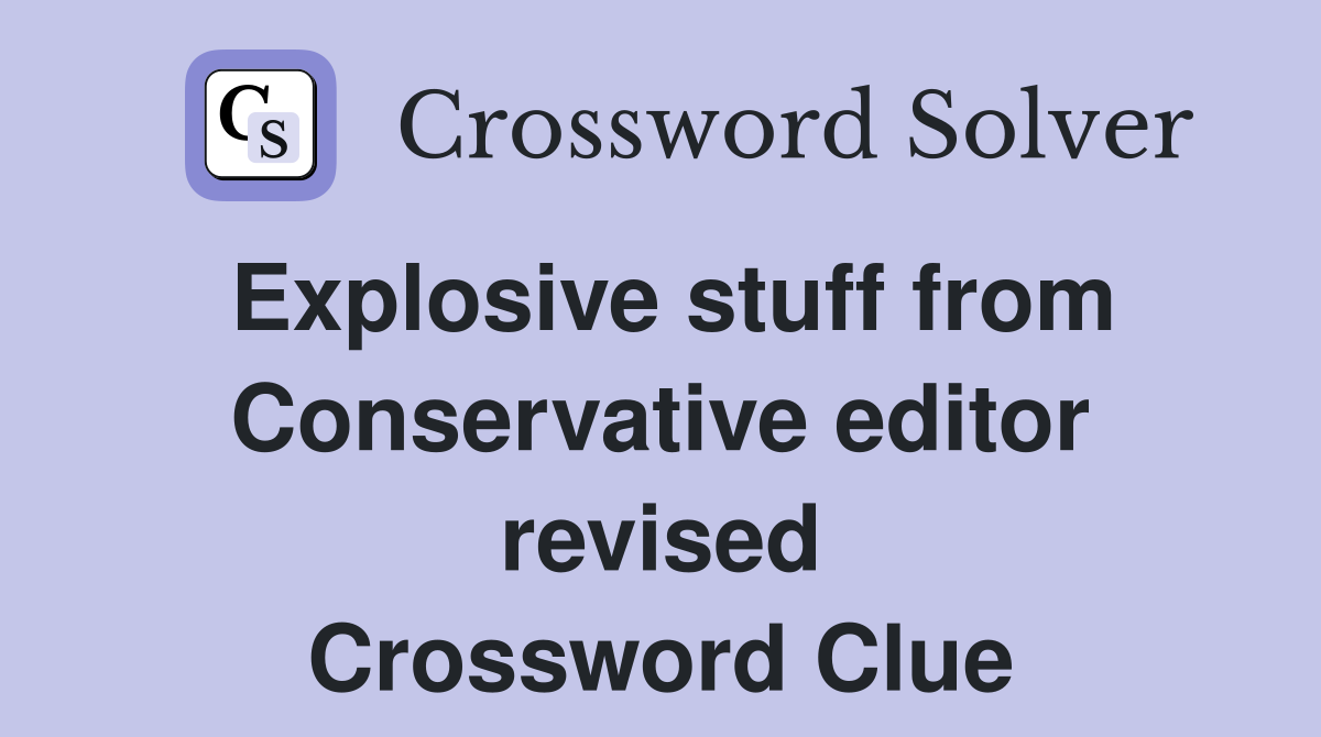 Explosive stuff from Conservative editor revised Crossword Clue