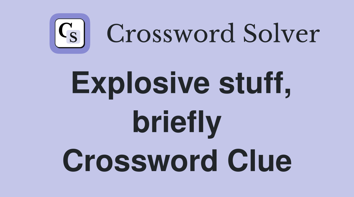 Explosive stuff, briefly Crossword Clue
