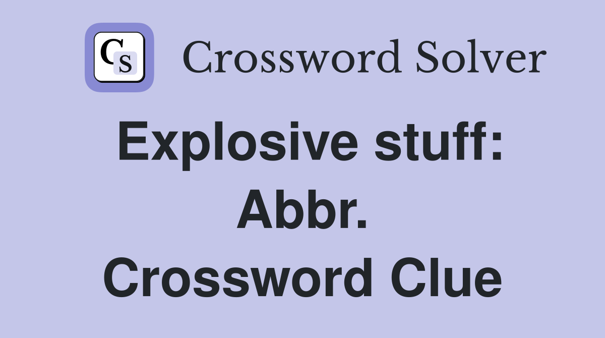 Explosive stuff: Abbr. Crossword Clue