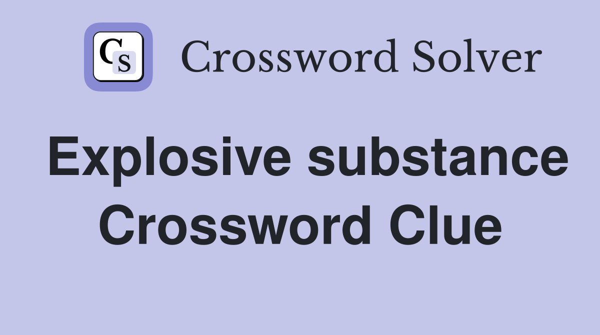 Explosive substance Crossword Clue