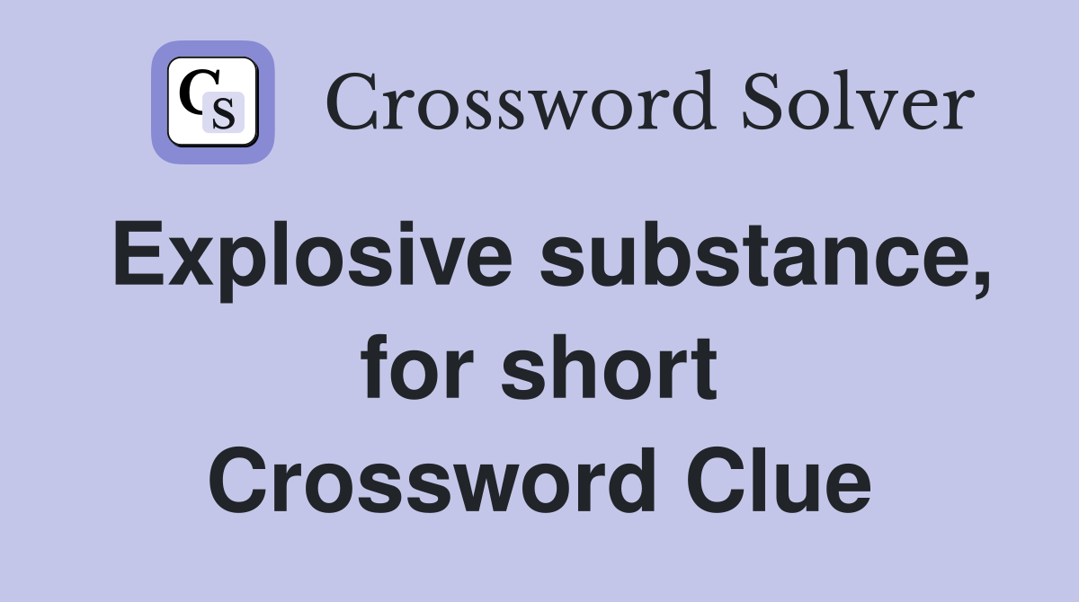 Explosive substance, for short Crossword Clue