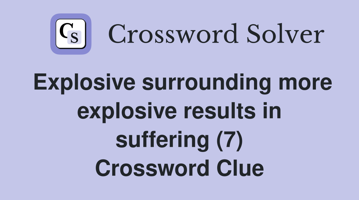 Explosive surrounding more explosive results in suffering (7) Crossword Clue