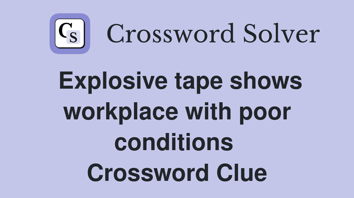 Explosive tape shows workplace with poor conditions  Crossword Clue
