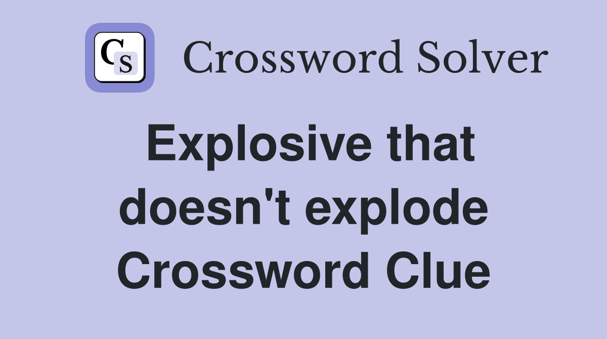 Explosive that doesn't explode Crossword Clue