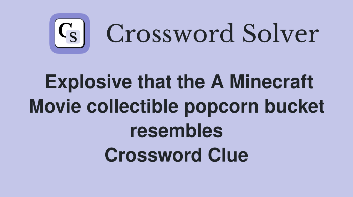 Explosive that the A Minecraft Movie collectible popcorn bucket resembles Crossword Clue