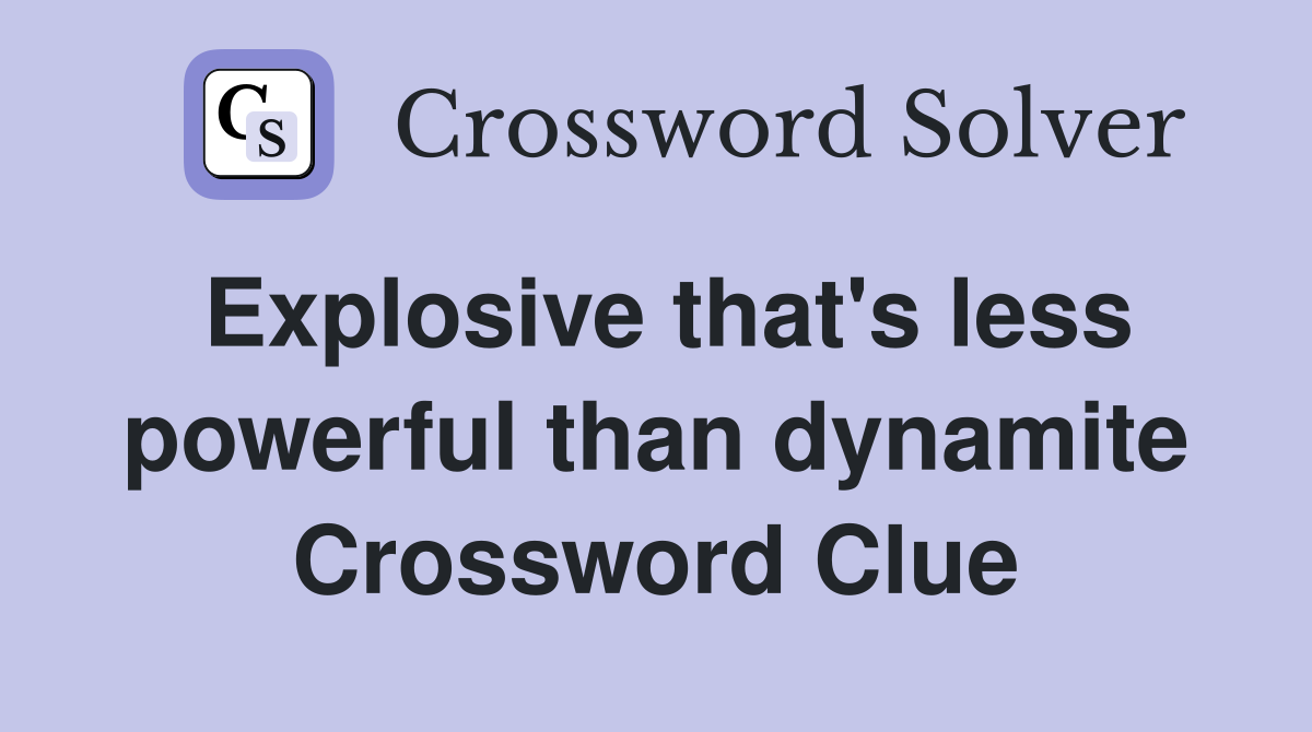 Explosive that's less powerful than dynamite Crossword Clue