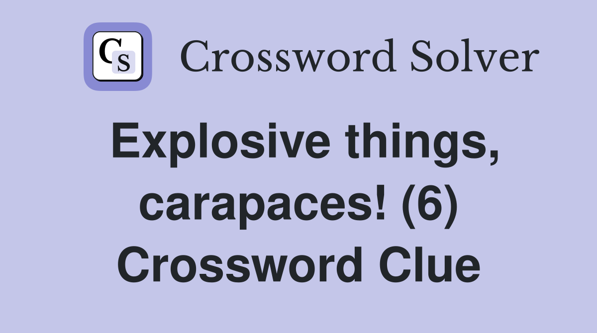 Explosive things, carapaces! (6) Crossword Clue