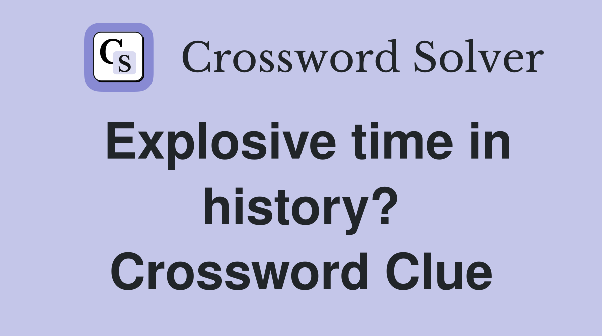 Explosive time in history? Crossword Clue